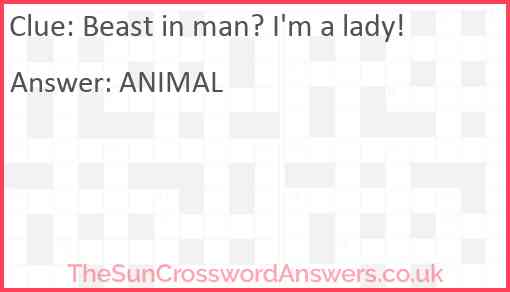 Beast in man? I'm a lady! Answer