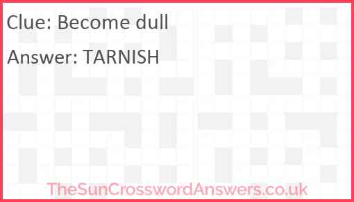 Become dull Answer