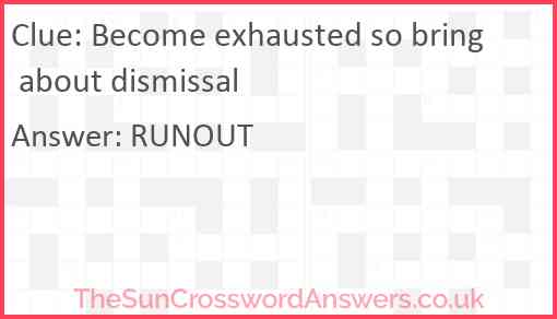 Become exhausted so bring about dismissal Answer