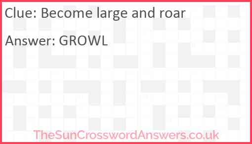 Become large and roar Answer