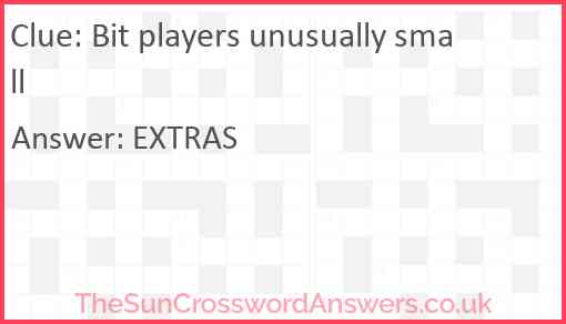 Bit players unusually small Answer