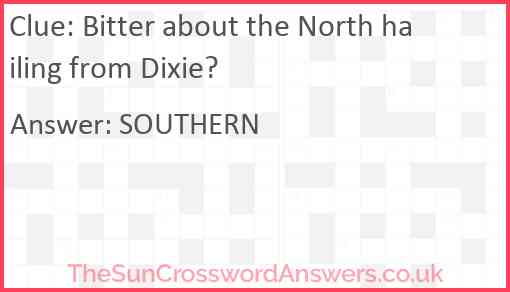 Bitter about the north hailing from Dixie? Answer