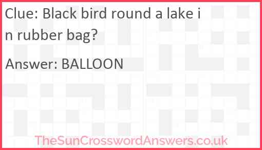 Black bird round a lake in rubber bag Answer