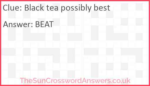 Black tea possibly best Answer