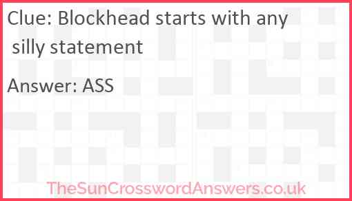 Blockhead starts with any silly statement Answer
