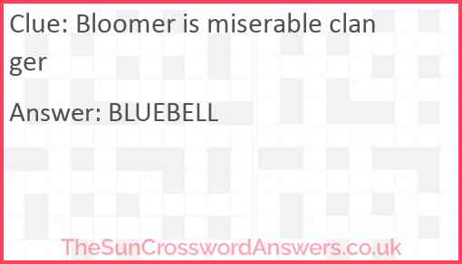 Bloomer is miserable clanger Answer