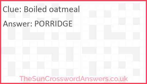 Boiled oatmeal crossword clue TheSunCrosswordAnswers co uk