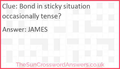 Bond in sticky situation occasionally tense? Answer