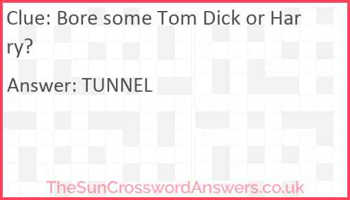 Bore some Tom Dick or Harry? Answer