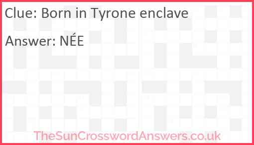 Born in Tyrone enclave Answer
