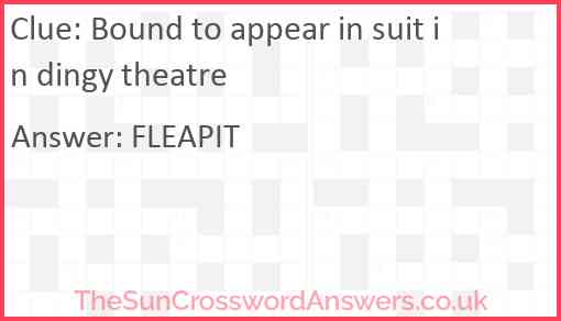 Bound to appear in suit in dingy theatre Answer