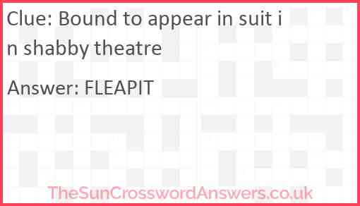 Bound to appear in suit in shabby theatre Answer