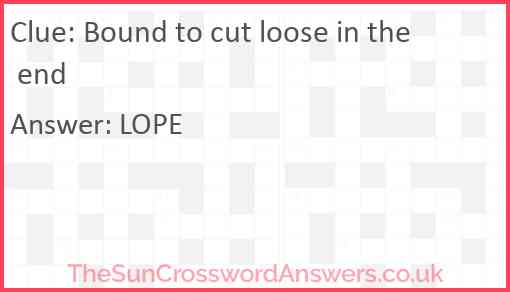 Bound to cut loose in the end Answer