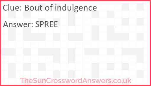 Bout of indulgence crossword clue TheSunCrosswordAnswers co uk