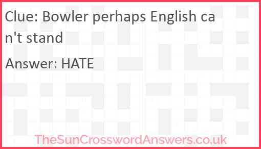 Bowler perhaps English can't stand Answer
