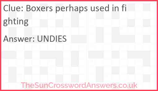 Boxers perhaps used in fighting Answer