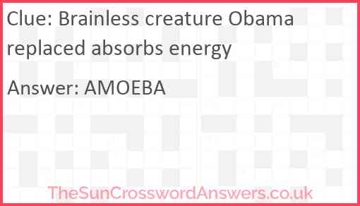 Brainless creature Obama replaced absorbs energy Answer