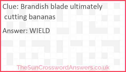 Brandish blade ultimately cutting bananas Answer