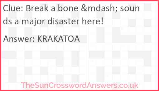 Break a bone &mdash; sounds a major disaster here! Answer