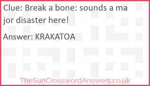 Break a bone: sounds a major disaster here! Answer