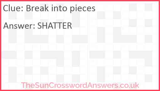 Break into pieces crossword clue TheSunCrosswordAnswers co uk