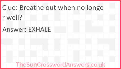 Breathe out when no longer well? Answer