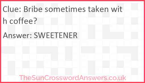 Bribe sometimes taken with coffee? Answer