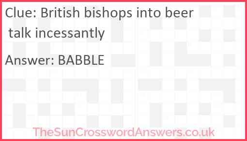 British bishops into beer talk incessantly Answer