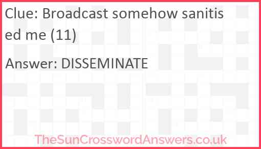 Broadcast somehow sanitised me (11) Answer