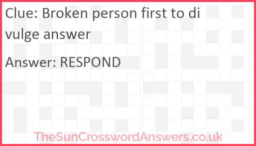 Broken person first to divulge answer Answer