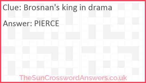 Brosnan's king in drama Answer