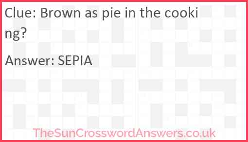 Brown as pie in the cooking? Answer