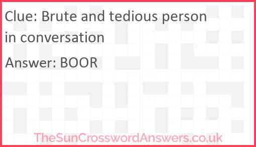 Brute and tedious person in conversation Answer