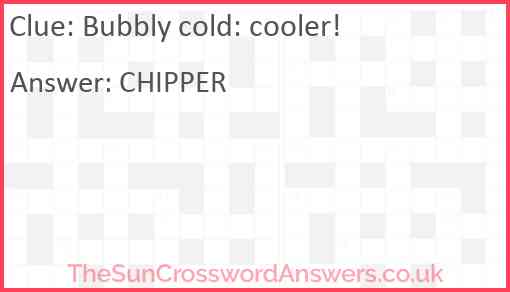 Bubbly cold: cooler! Answer
