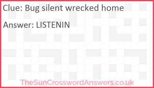 Bug silent wrecked home Answer