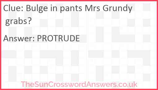 Bulge in pants Mrs Grundy grabs? Answer