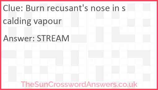 Burn recusant's nose in scalding vapour Answer