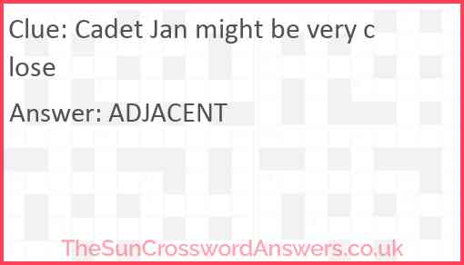 Cadet Jan might be very close Answer