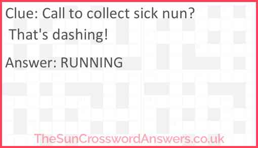 Call to collect sick nun? That's dashing! Answer