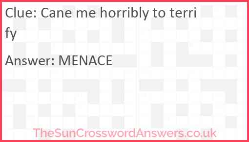 Cane me horribly to terrify Answer