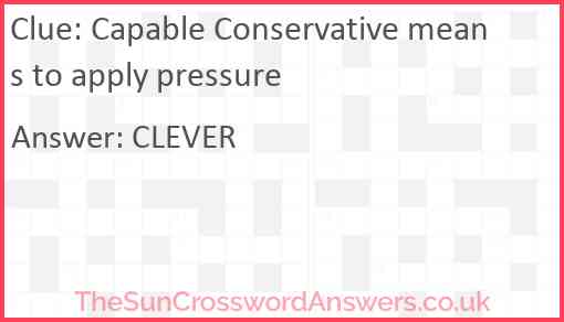 Capable Conservative means to apply pressure Answer