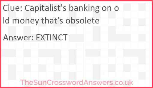 Capitalist's banking on old money that's obsolete Answer