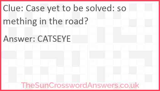 Case yet to be solved: something in the road? Answer