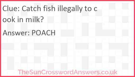 Catch fish illegally to cook in milk? Answer