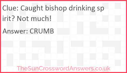 Caught bishop drinking spirit? Not much! Answer