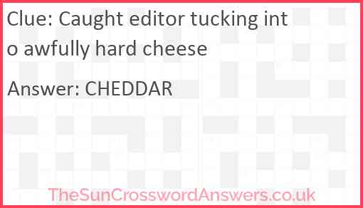 Caught editor tucking into awfully hard cheese Answer