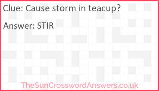 Cause storm in teacup? Answer