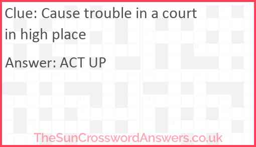 Cause trouble in a court in high place Answer