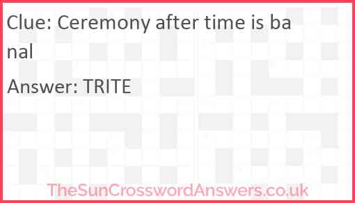 Ceremony after time is banal Answer