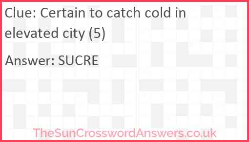 Certain to catch cold in elevated city (5) Answer
